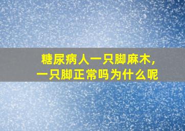 糖尿病人一只脚麻木,一只脚正常吗为什么呢