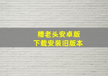 糟老头安卓版下载安装旧版本