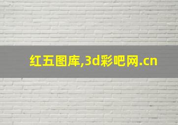 红五图库,3d彩吧网.cn