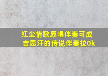 红尘情歌原唱伴奏可成吉思汗的传说伴奏拉0k