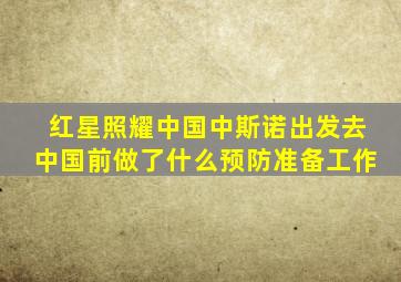 红星照耀中国中斯诺出发去中国前做了什么预防准备工作