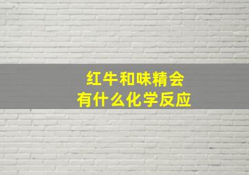 红牛和味精会有什么化学反应