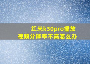 红米k30pro播放视频分辨率不高怎么办