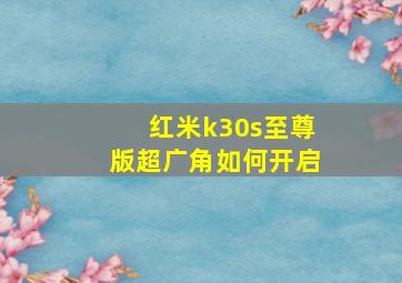 红米k30s至尊版超广角如何开启