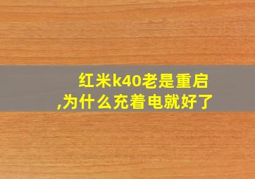 红米k40老是重启,为什么充着电就好了