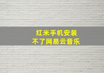 红米手机安装不了网易云音乐