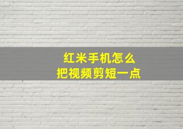 红米手机怎么把视频剪短一点