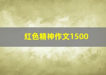 红色精神作文1500