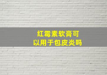 红霉素软膏可以用于包皮炎吗