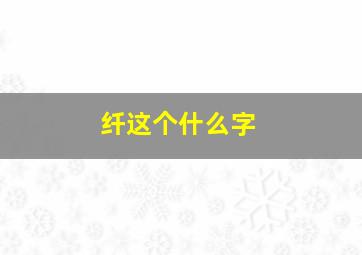 纤这个什么字