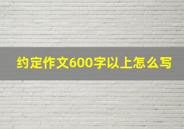 约定作文600字以上怎么写