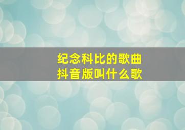 纪念科比的歌曲抖音版叫什么歌