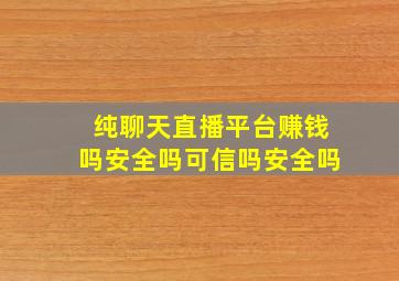 纯聊天直播平台赚钱吗安全吗可信吗安全吗