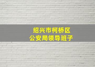 绍兴市柯桥区公安局领导班子