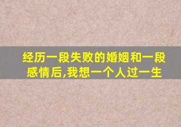 经历一段失败的婚姻和一段感情后,我想一个人过一生