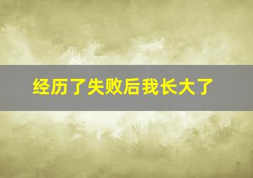 经历了失败后我长大了