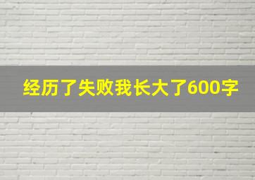 经历了失败我长大了600字