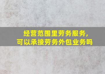 经营范围里劳务服务,可以承接劳务外包业务吗