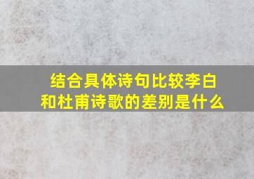 结合具体诗句比较李白和杜甫诗歌的差别是什么