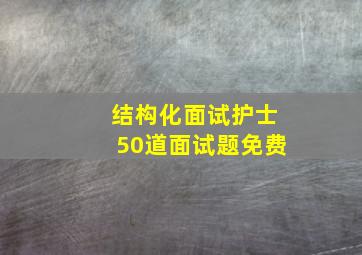 结构化面试护士50道面试题免费