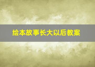 绘本故事长大以后教案