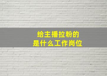 给主播拉粉的是什么工作岗位