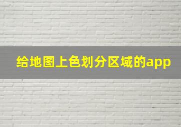 给地图上色划分区域的app