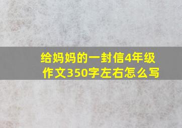 给妈妈的一封信4年级作文350字左右怎么写