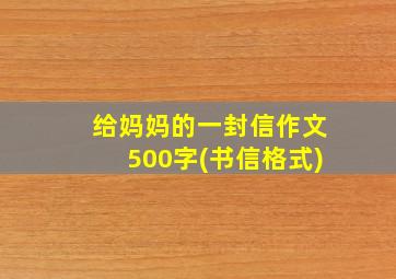 给妈妈的一封信作文500字(书信格式)