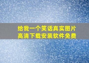 给我一个笑话真实图片高清下载安装软件免费