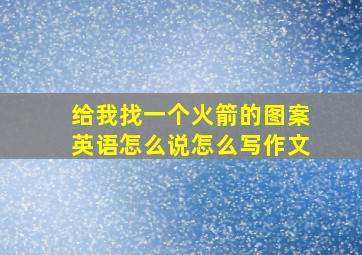 给我找一个火箭的图案英语怎么说怎么写作文