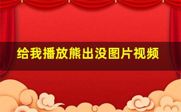 给我播放熊出没图片视频