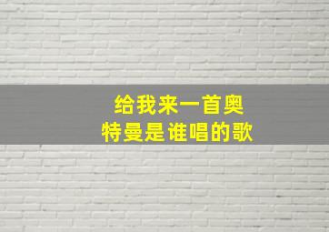 给我来一首奥特曼是谁唱的歌