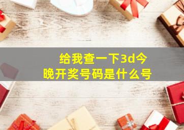 给我查一下3d今晚开奖号码是什么号