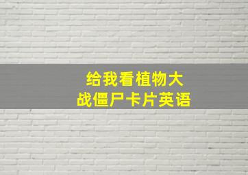 给我看植物大战僵尸卡片英语