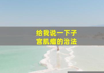 给我说一下子宫肌瘤的治法