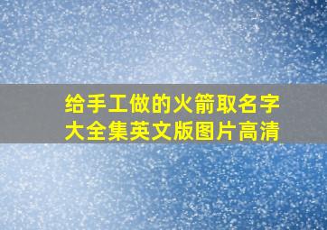 给手工做的火箭取名字大全集英文版图片高清