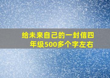 给未来自己的一封信四年级500多个字左右