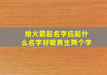 给火箭起名字应起什么名字好呢男生两个字