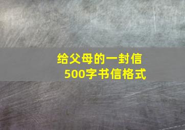 给父母的一封信500字书信格式