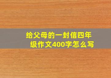 给父母的一封信四年级作文400字怎么写