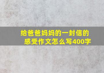 给爸爸妈妈的一封信的感受作文怎么写400字