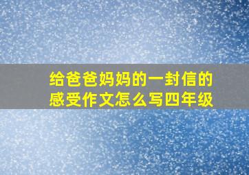 给爸爸妈妈的一封信的感受作文怎么写四年级