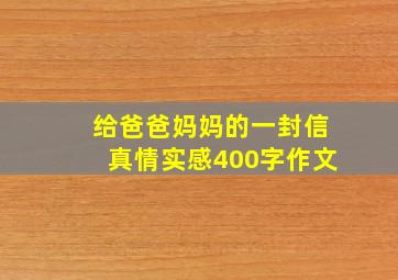 给爸爸妈妈的一封信真情实感400字作文