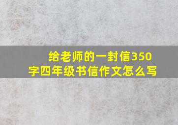 给老师的一封信350字四年级书信作文怎么写