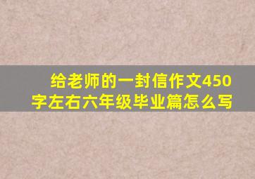 给老师的一封信作文450字左右六年级毕业篇怎么写