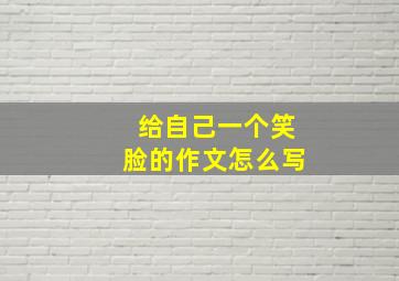 给自己一个笑脸的作文怎么写