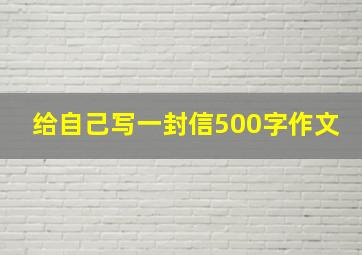 给自己写一封信500字作文