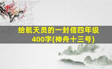 给航天员的一封信四年级400字(神舟十三号)