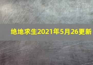 绝地求生2021年5月26更新